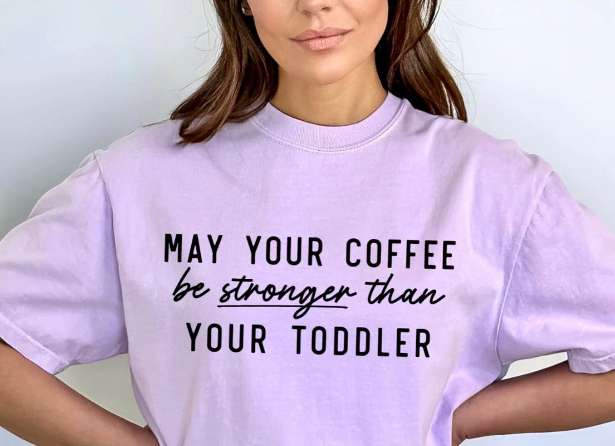 May your coffee be stronger than your toddler
