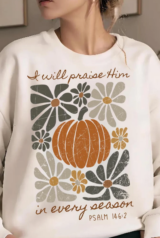 I will praise him in every season