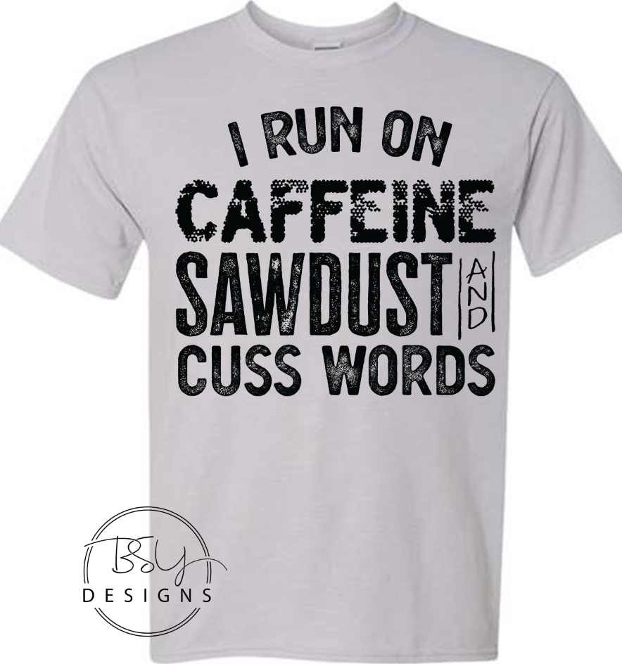 I run on caffeine sawdust and cuss words tee